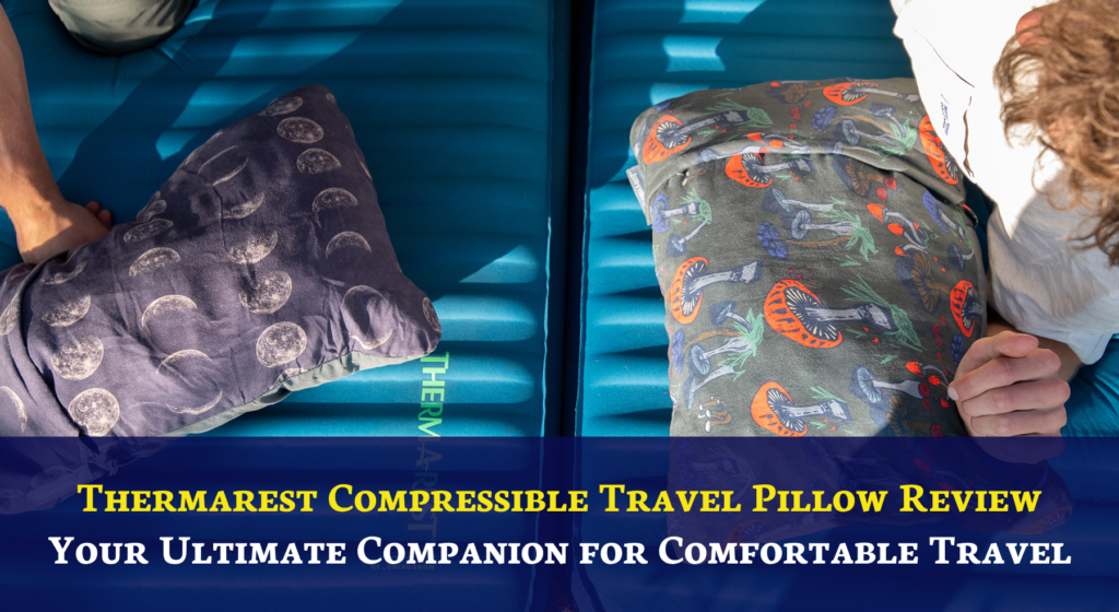 Thermarest Compressible Travel Pillow Review: Your Ultimate Companion for Comfortable Travel